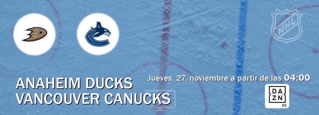 El partido entre Anaheim Ducks y Vancouver Canucks será retransmitido por DAZN España (jueves, 27. noviembre a partir de las 04:00). El partido entre Anaheim Ducks y Vancouver Canucks será retransmitido por DAZN España (jueves, 27. noviembre a partir de las 04:00).