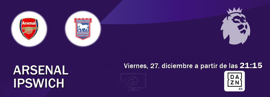 El partido entre Arsenal y Ipswich será retransmitido por DAZN España (viernes, 27. diciembre a partir de las  21:15).