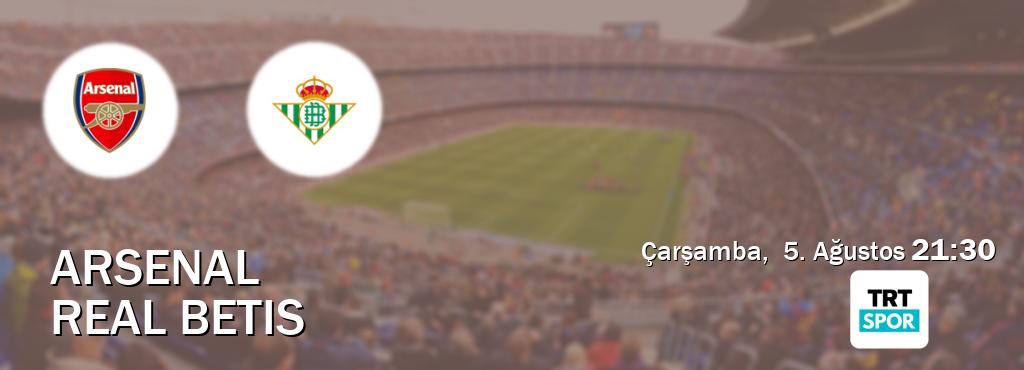 Karşılaşma Arsenal - Real Betis TRT Spor'den canlı yayınlanacak (Çarşamba,  5. Ağustos  21:30).