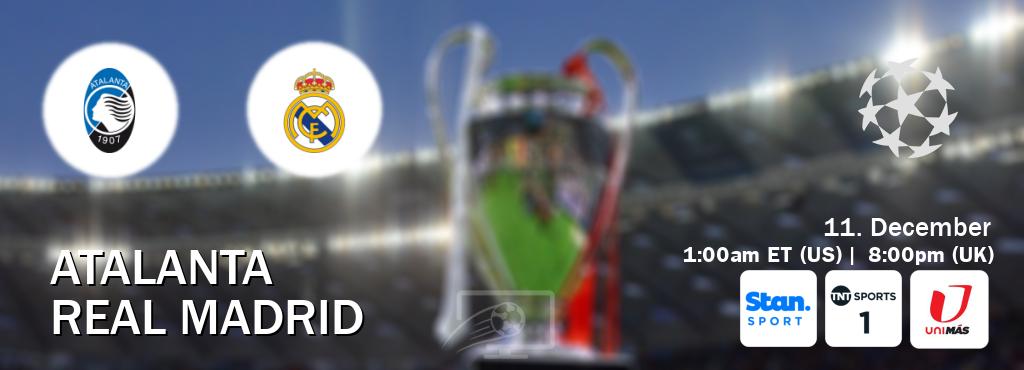 You can watch game live between Atalanta and Real Madrid on Stan Sport(AU), TNT Sports 1(UK), UniMas Eastern(US).