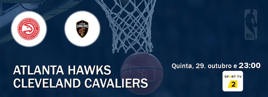 Jogo entre Atlanta Hawks e Cleveland Cavaliers tem emissão Sport TV 2 (quinta, 29. outubro e 23:00). Jogo entre Atlanta Hawks e Cleveland Cavaliers tem emissão Sport TV 2 (quinta, 29. outubro e 23:00).
