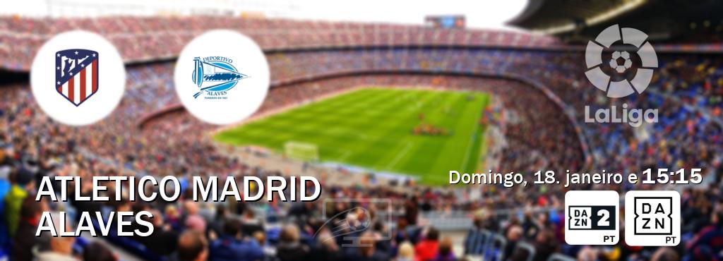 Jogo entre Atletico Madrid e Alaves tem emissão DAZN Eleven 2, DAZN (domingo, 18. janeiro e  15:15).