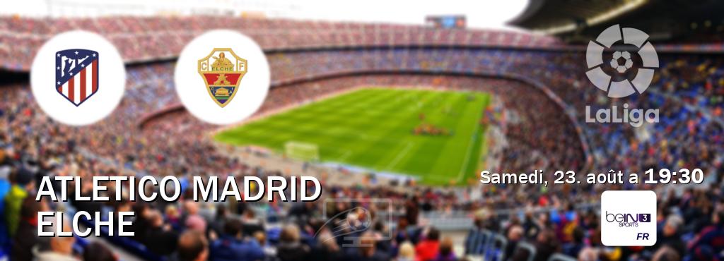 Match entre Atletico Madrid et Elche en direct à la beIN Sports 3 (samedi, 23. août a  19:30).