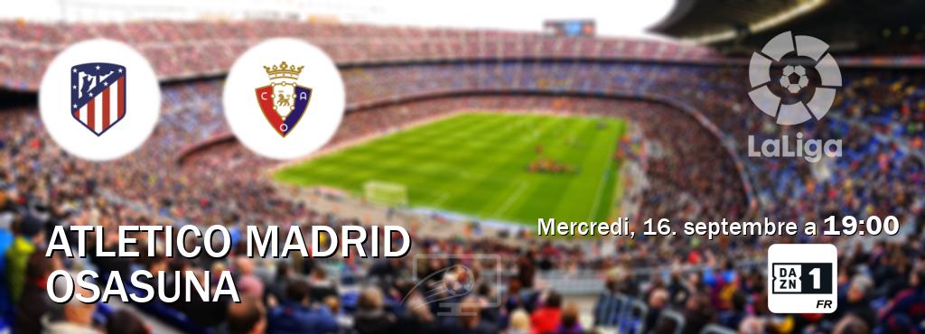 Match entre Atletico Madrid et Osasuna en direct à la DAZN 1 (mercredi, 16. septembre a  19:00).