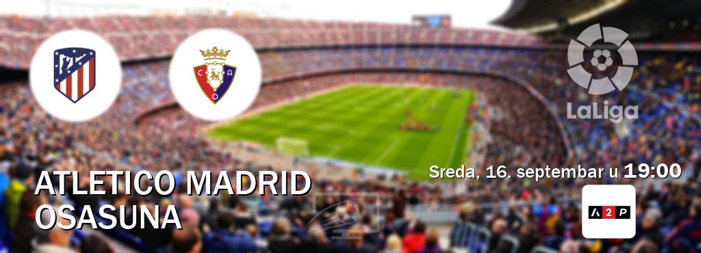 Izravni prijenos utakmice Atletico Madrid i Osasuna pratite uživo na Arena Premium 2 (sreda, 16. septembar u 19:00). Izravni prijenos utakmice Atletico Madrid i Osasuna pratite uživo na Arena Premium 2 (sreda, 16. septembar u 19:00).