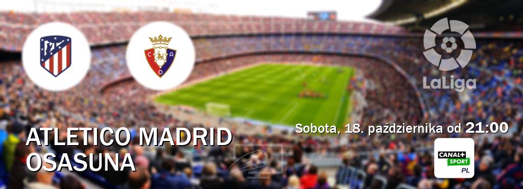 Gra między Atletico Madrid i Osasuna transmisja na żywo w CANAL+ Sport (sobota, 18. października od 21:00). Gra między Atletico Madrid i Osasuna transmisja na żywo w CANAL+ Sport (sobota, 18. października od 21:00).