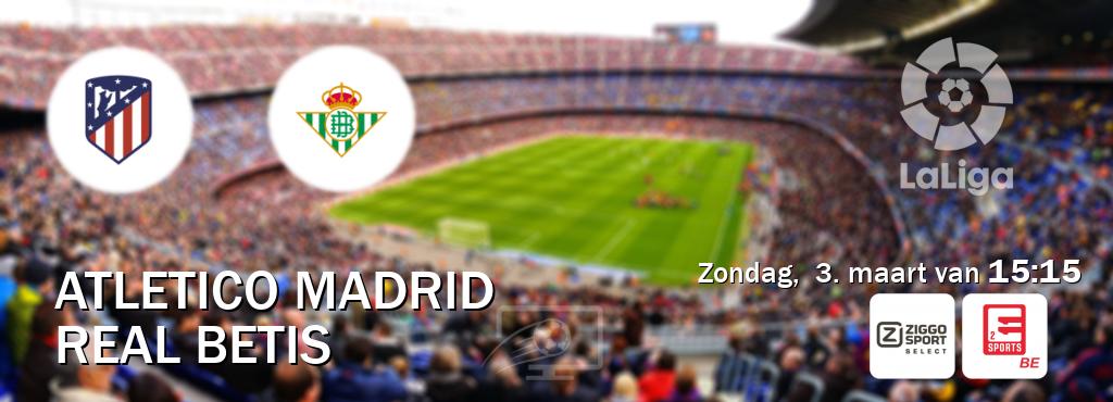 Wedstrijd tussen Atletico Madrid en Real Betis live op tv bij Ziggo Select, Eleven Sports 2 (zondag,  3. maart van  15:15).