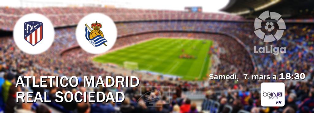 Match entre Atletico Madrid et Real Sociedad en direct à la beIN Sports 2 (samedi,  7. mars a  18:30).