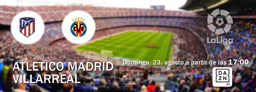 El partido entre Atletico Madrid y Villarreal será retransmitido por DAZN España (domingo, 23. agosto a partir de las  17:00).