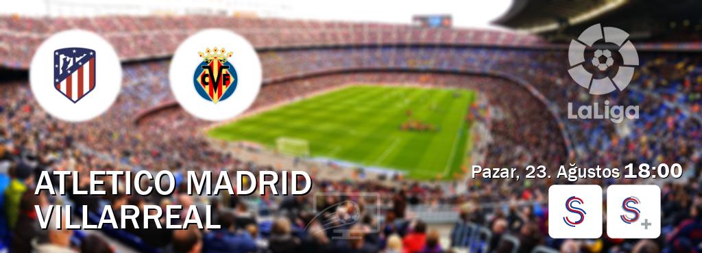 Karşılaşma Atletico Madrid - Villarreal S Sport ve S Sport +'den canlı yayınlanacak (Pazar, 23. Ağustos  18:00).