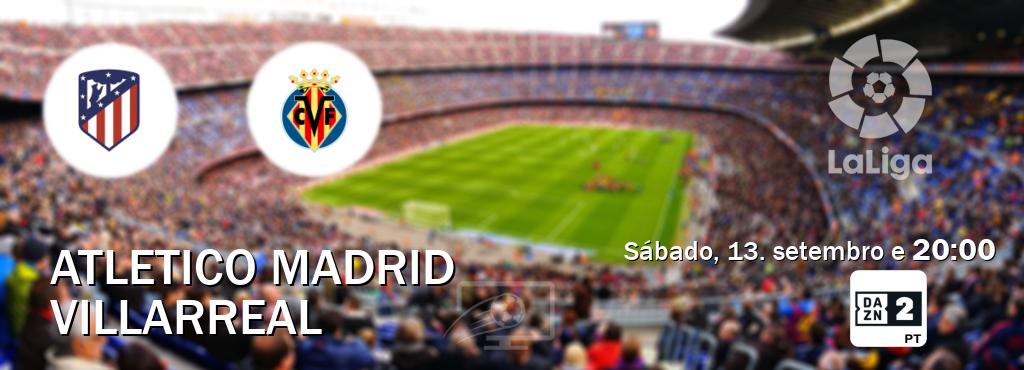 Jogo entre Atletico Madrid e Villarreal tem emissão DAZN Eleven 2 (sábado, 13. setembro e  20:00).