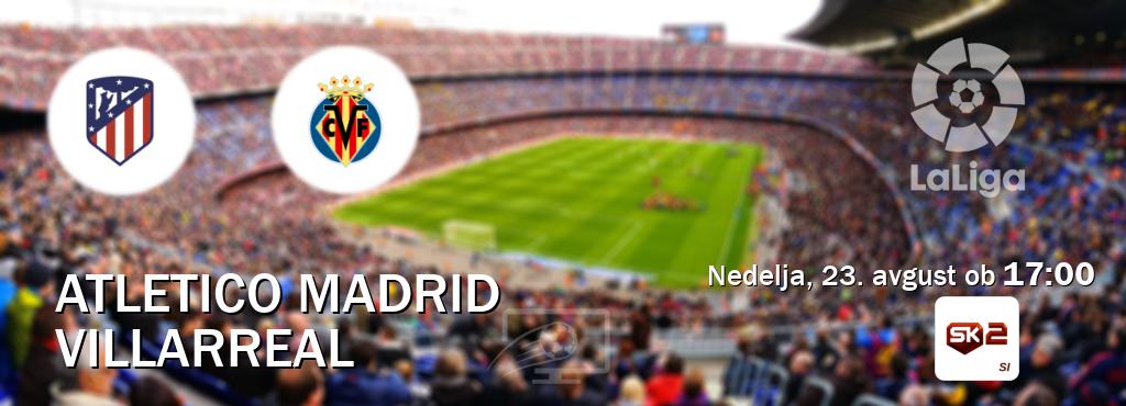 Prenos tekme med Atletico Madrid in Villarreal v živo na Sportklub 2 (nedelja, 23. avgust ob 17:00 uri). Prenos tekme med Atletico Madrid in Villarreal v živo na Sportklub 2 (nedelja, 23. avgust ob 17:00 uri).