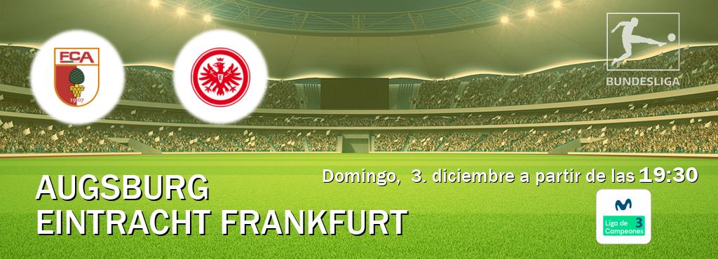 El partido entre Augsburg y Eintracht Frankfurt será retransmitido por Movistar Liga de Campeones 3 (domingo,  3. diciembre a partir de las  19:30).