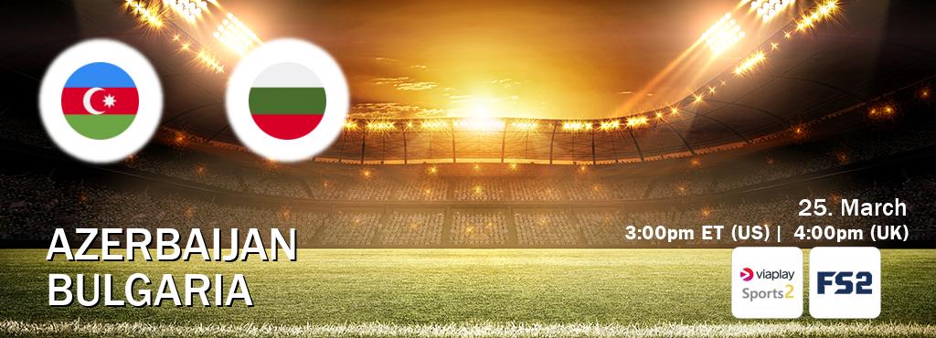 You can watch game live between Azerbaijan and Bulgaria on Viaplay Sports 2(UK) and FOX Sports 2(US).