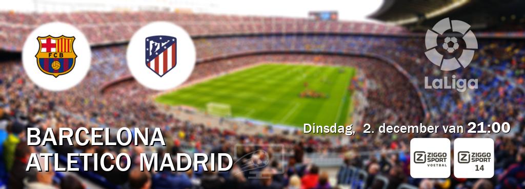 Wedstrijd tussen Barcelona en Atletico Madrid live op tv bij Ziggo Sport, Ziggo Sport 14 (dinsdag, 2. december van 21:00). Wedstrijd tussen Barcelona en Atletico Madrid live op tv bij Ziggo Sport, Ziggo Sport 14 (dinsdag, 2. december van 21:00).