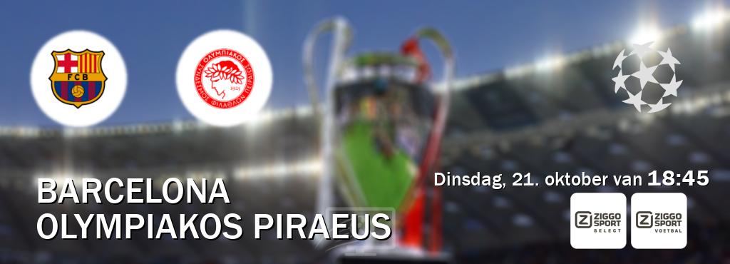Wedstrijd tussen Barcelona en Olympiakos Piraeus live op tv bij Ziggo Sport 2, Ziggo Sport (dinsdag, 21. oktober van 18:45). Wedstrijd tussen Barcelona en Olympiakos Piraeus live op tv bij Ziggo Sport 2, Ziggo Sport (dinsdag, 21. oktober van 18:45).