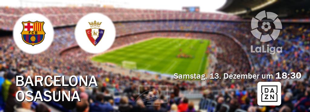 Das Spiel zwischen Barcelona und Osasuna wird am Samstag, 13. Dezember um  18:30, live vom DAZN übertragen.