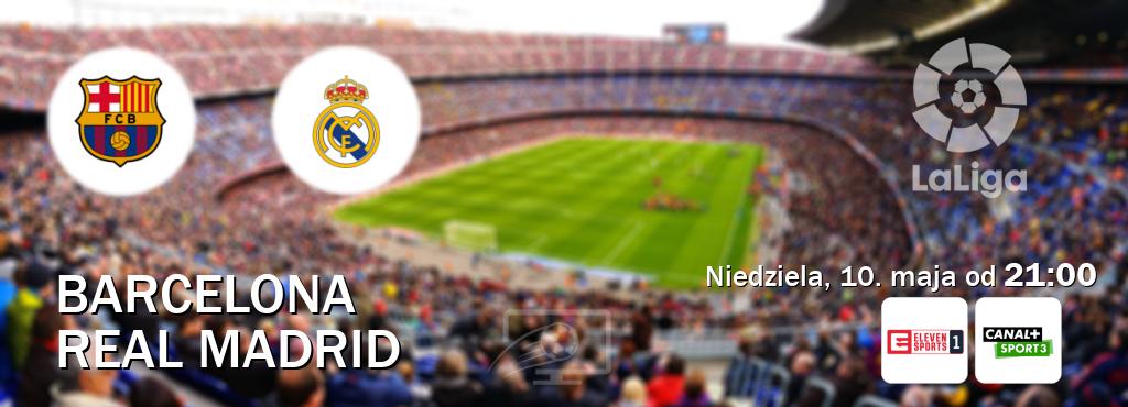 Gra między Barcelona i Real Madrid transmisja na żywo w Eleven Sport 1 i CANAL+ Sport 3 (niedziela, 10. maja od  21:00).