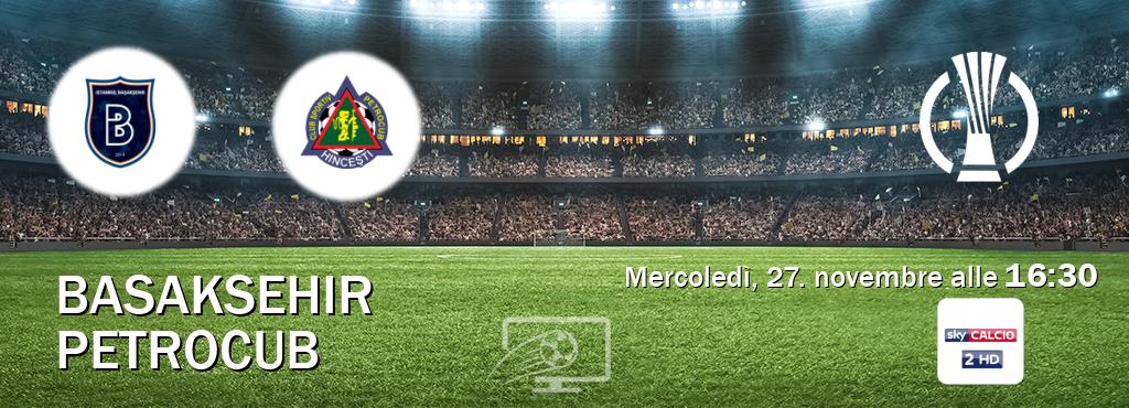 Il match Basaksehir - Petrocub sarà trasmesso in diretta TV su Sky Calcio 2 (ore 16:30)