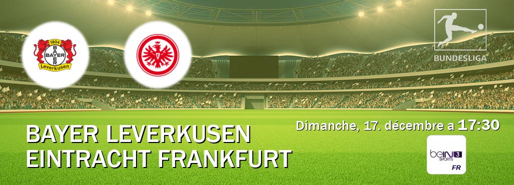 Match entre Bayer Leverkusen et Eintracht Frankfurt en direct à la beIN Sports 3 (dimanche, 17. décembre a  17:30).