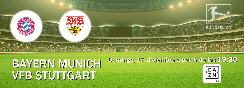 El partido entre Bayern Munich y VfB Stuttgart será retransmitido por DAZN España (domingo, 17. diciembre a partir de las  19:30).