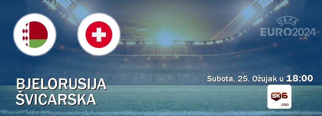 Izravni prijenos utakmice Bjelorusija i Švicarska pratite uživo na Sportklub 6 (Subota, 25. Ožujak u  18:00).