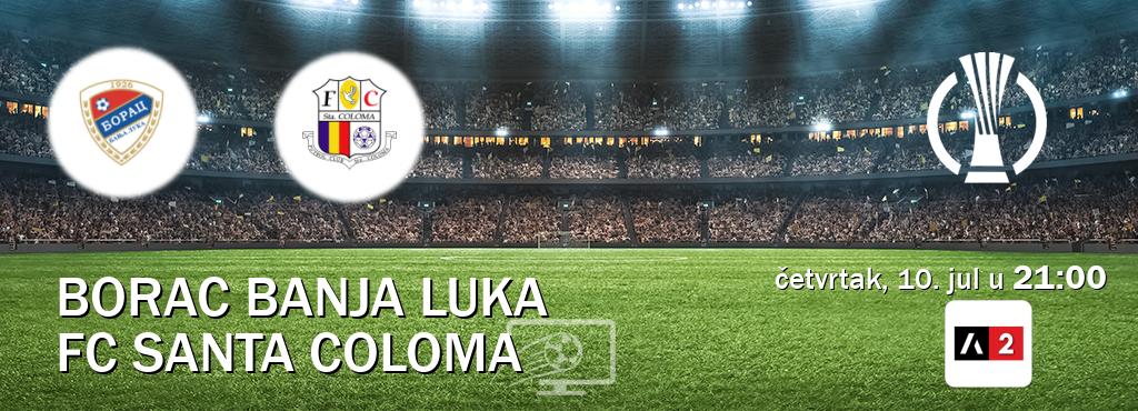 Izravni prijenos utakmice Borac Banja Luka i FC Santa Coloma pratite uživo na Arena Sport 2 (četvrtak, 10. jul u  21:00).