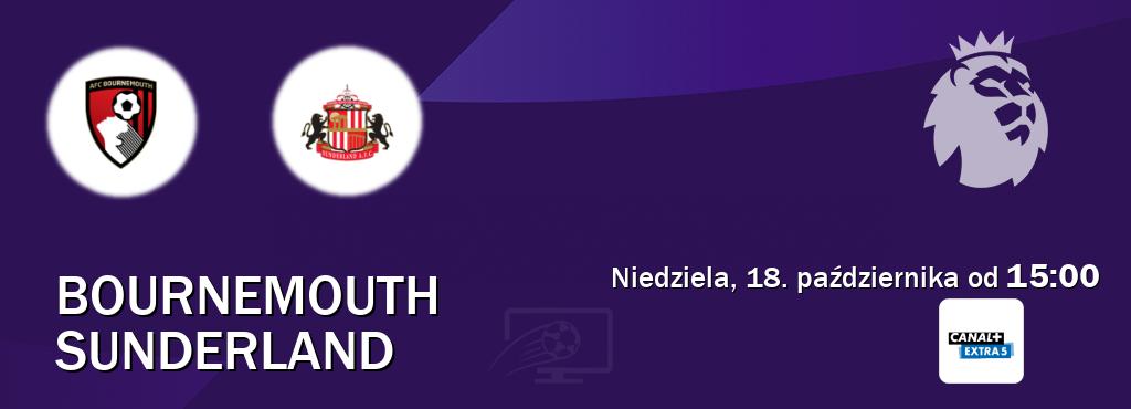 Gra między Bournemouth i Sunderland transmisja na żywo w Canal+ Extra 5 (niedziela, 18. października od 15:00). Gra między Bournemouth i Sunderland transmisja na żywo w Canal+ Extra 5 (niedziela, 18. października od 15:00).