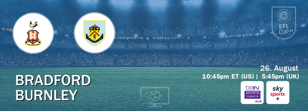 You can watch game live between Bradford and Burnley on beIN Sports Connect(AU) and Sky Sports+(UK). You can watch game live between Bradford and Burnley on beIN Sports Connect(AU) and Sky Sports+(UK).