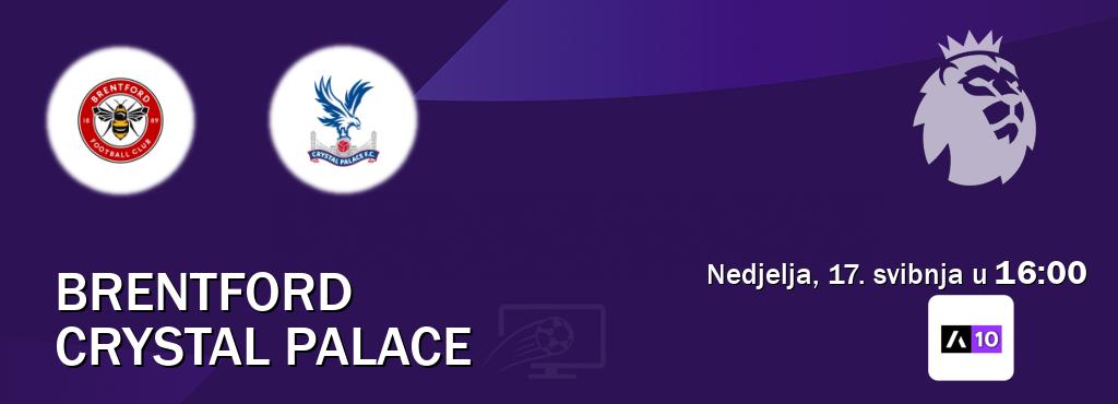 Izravni prijenos utakmice Brentford i Crystal Palace pratite uživo na Arena Sport 10 (nedjelja, 17. svibnja u  16:00).