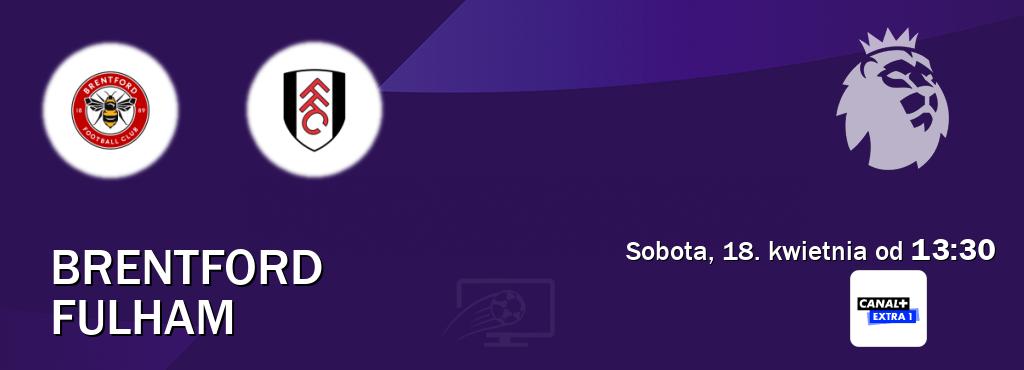 Gra między Brentford i Fulham transmisja na żywo w Canal+ Extra 1 (sobota, 18. kwietnia od  13:30).