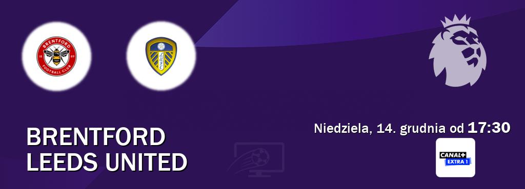 Gra między Brentford i Leeds United transmisja na żywo w Canal+ Extra 1 (niedziela, 14. grudnia od  17:30).