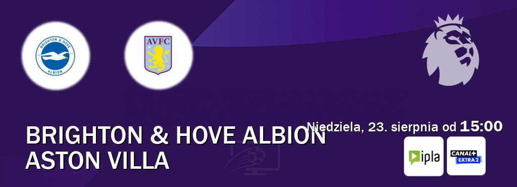Gra między Brighton & Hove Albion i Aston Villa transmisja na żywo w IPLA i Canal+ Extra 2 (niedziela, 23. sierpnia od 15:00). Gra między Brighton & Hove Albion i Aston Villa transmisja na żywo w IPLA i Canal+ Extra 2 (niedziela, 23. sierpnia od 15:00).
