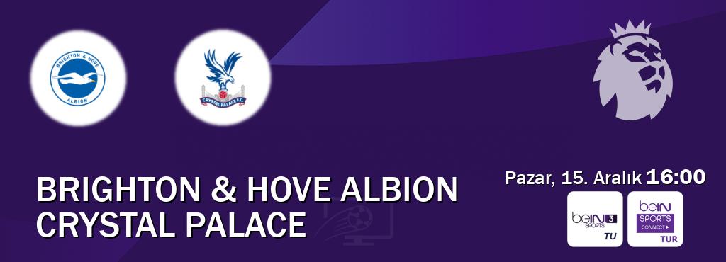 Karşılaşma Brighton & Hove Albion - Crystal Palace beIN SPORTS 3 ve Bein Sports Connect'den canlı yayınlanacak (Pazar, 15. Aralık  16:00).