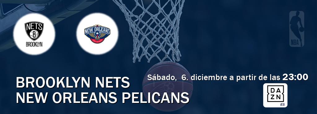 El partido entre Brooklyn Nets y New Orleans Pelicans será retransmitido por DAZN España (sábado,  6. diciembre a partir de las  23:00).