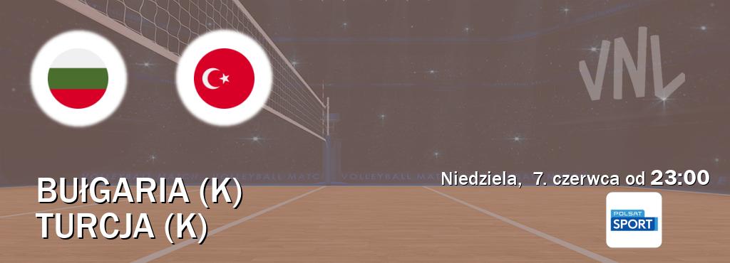 Gra między Bułgaria (K) i Turcja (K) transmisja na żywo w Polsat Sport (niedziela,  7. czerwca od  23:00).