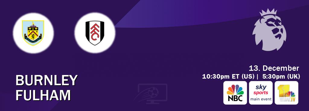 You can watch game live between Burnley and Fulham on NBC(US), Sky Sports Main Event(UK), WBAL TV(US).