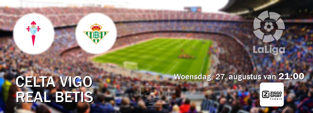 Wedstrijd tussen Celta Vigo en Real Betis live op tv bij Ziggo Sport 4 (woensdag, 27. augustus van 21:00). Wedstrijd tussen Celta Vigo en Real Betis live op tv bij Ziggo Sport 4 (woensdag, 27. augustus van 21:00).