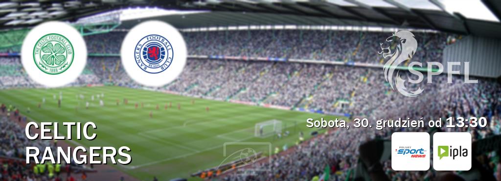 Gra między Celtic i Rangers transmisja na żywo w Polsat Sport News i IPLA (sobota, 30. grudzień od  13:30).