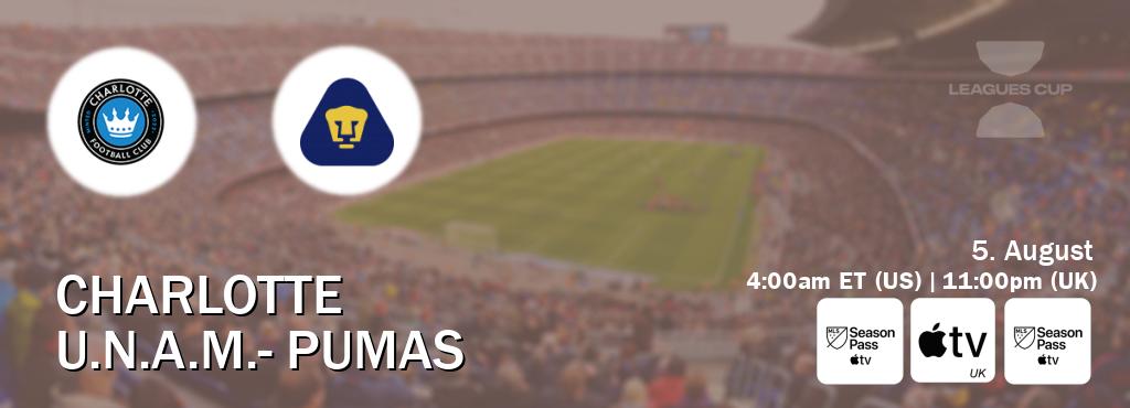 You can watch game live between Charlotte and U.N.A.M.- Pumas on MLS Season Pass, Apple TV(UK), MLS Season Pass(US). You can watch game live between Charlotte and U.N.A.M.- Pumas on MLS Season Pass, Apple TV(UK), MLS Season Pass(US).
