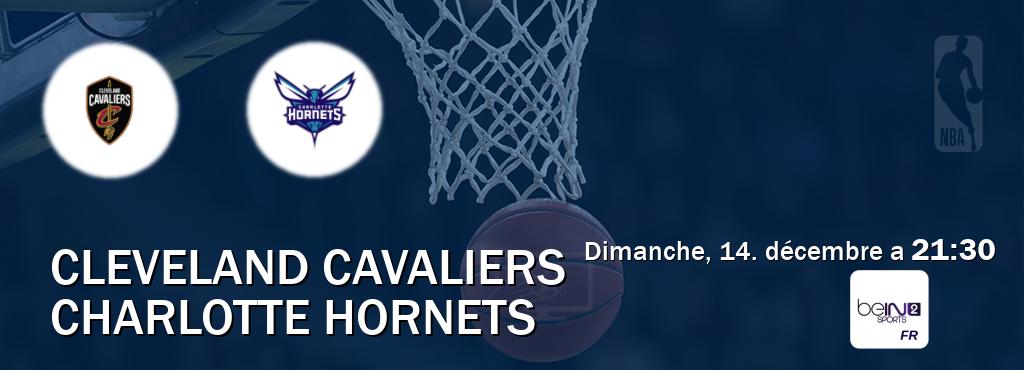 Match entre Cleveland Cavaliers et Charlotte Hornets en direct à la beIN Sports 2 (dimanche, 14. décembre a  21:30).