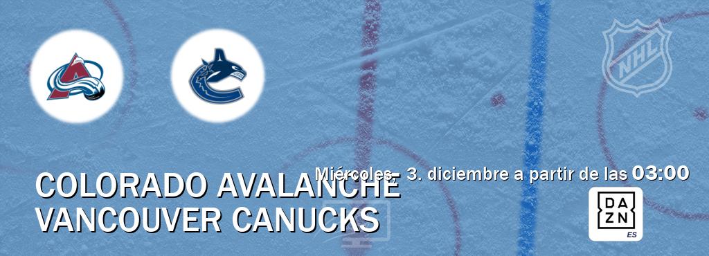 El partido entre Colorado Avalanche y Vancouver Canucks será retransmitido por DAZN España (miércoles,  3. diciembre a partir de las  03:00).