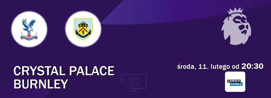 Gra między Crystal Palace i Burnley transmisja na żywo w Canal+ Extra 5 (środa, 11. lutego od  20:30).