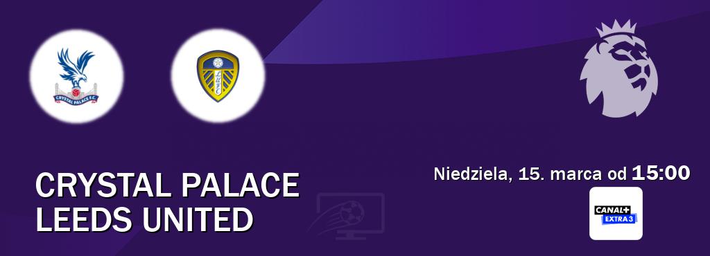 Gra między Crystal Palace i Leeds United transmisja na żywo w Canal+ Extra 3 (niedziela, 15. marca od  15:00).