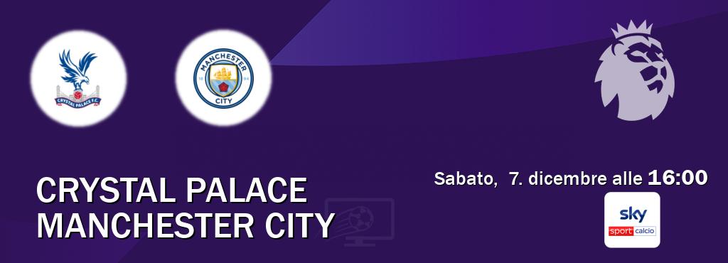 Il match Crystal Palace - Manchester City sarà trasmesso in diretta TV su Sky Sport Calcio (ore 16:00)