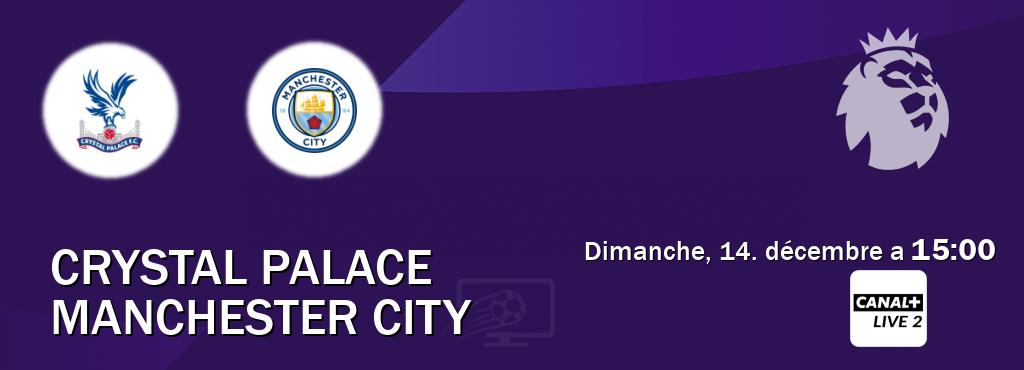 Match entre Crystal Palace et Manchester City en direct à la Canal+ Live 2 (dimanche, 14. décembre a  15:00).