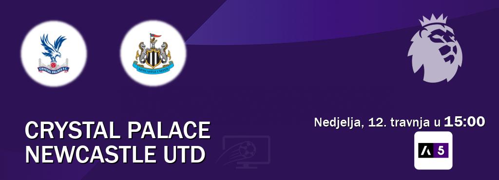 Izravni prijenos utakmice Crystal Palace i Newcastle Utd pratite uživo na Arena Sport 5 (nedjelja, 12. travnja u  15:00).