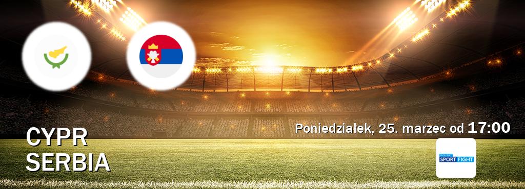 Gra między Cypr i Serbia transmisja na żywo w Polsat Sport Fight (poniedziałek, 25. marzec od  17:00).