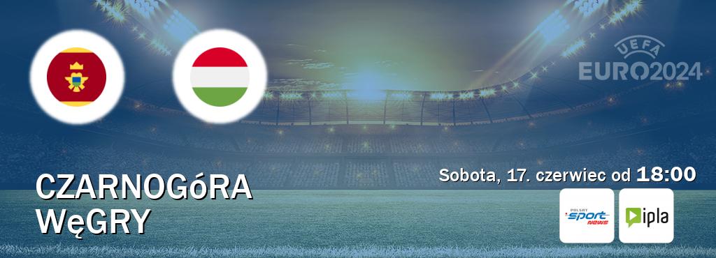 Gra między Czarnogóra i Węgry transmisja na żywo w Polsat Sport News i IPLA (sobota, 17. czerwiec od  18:00).