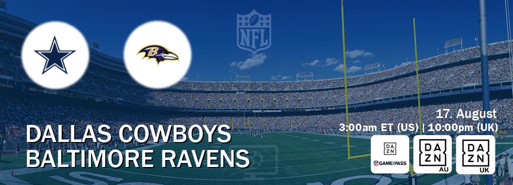 You can watch game live between Dallas Cowboys and Baltimore Ravens on DAZN NFL Game Pass, DAZN(AU), DAZN UK(UK). You can watch game live between Dallas Cowboys and Baltimore Ravens on DAZN NFL Game Pass, DAZN(AU), DAZN UK(UK).
